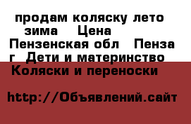 продам коляску лето- зима  › Цена ­ 1 800 - Пензенская обл., Пенза г. Дети и материнство » Коляски и переноски   
